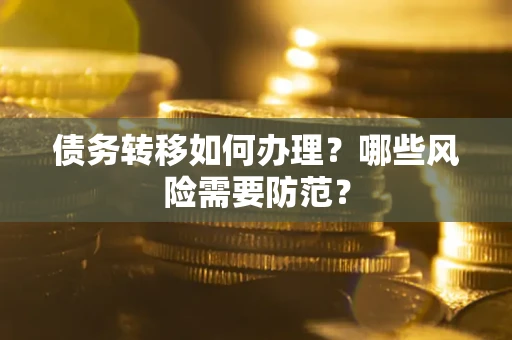 济南债务转移如何办理？哪些风险需要防范？
