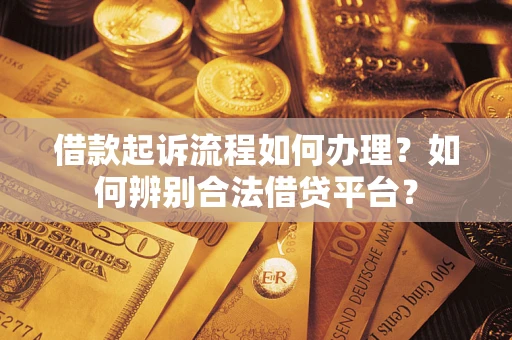 济南借款起诉流程如何办理？如何辨别合法借贷平台？