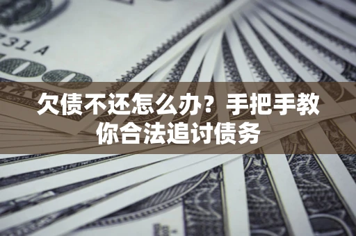 济南欠债不还怎么办？手把手教你合法追讨债务
