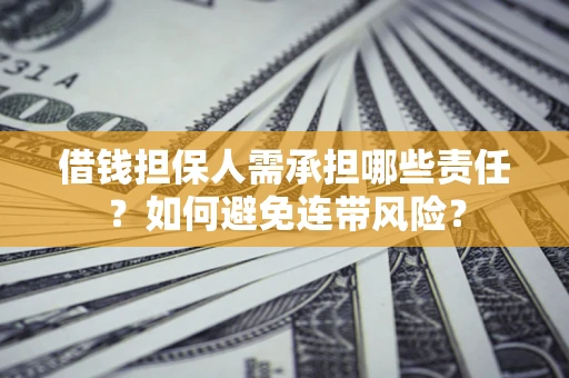 济南借钱担保人需承担哪些责任？如何避免连带风险？