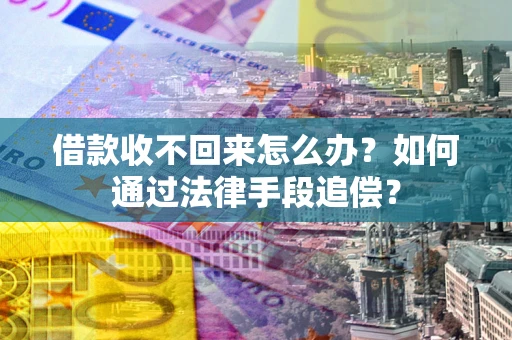 济南借款收不回来怎么办？如何通过法律手段追偿？