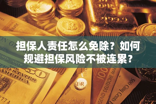 济南担保人责任怎么免除？如何规避担保风险不被连累？