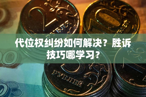 济南代位权纠纷如何解决？胜诉技巧哪学习？