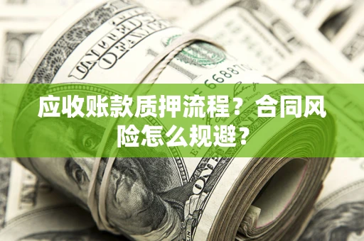 济南应收账款质押流程？合同风险怎么规避？