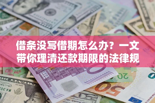 济南借条没写借期怎么办？一文带你理清还款期限的法律规则