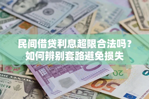济南民间借贷利息超限合法吗？如何辨别套路避免损失