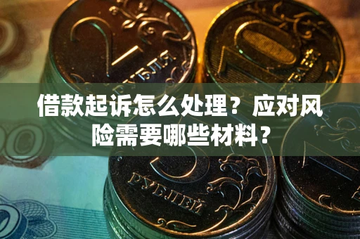 济南借款起诉怎么处理？应对风险需要哪些材料？