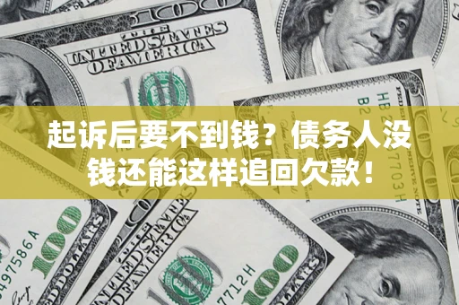 济南起诉后要不到钱？债务人没钱还能这样追回欠款！