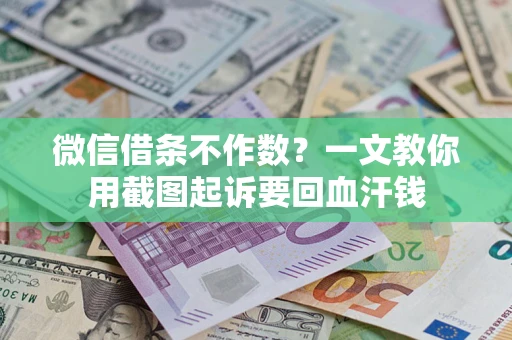 济南微信借条不作数？一文教你用截图起诉要回血汗钱
