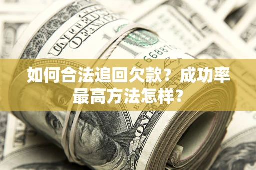 济南如何合法追回欠款？成功率最高方法怎样？