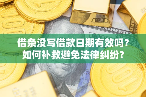 济南借条没写借款日期有效吗？如何补救避免法律纠纷？