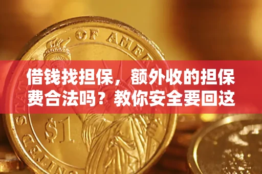 济南借钱找担保，额外收的担保费合法吗？教你安全要回这笔钱