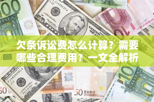济南欠条诉讼费怎么计算？需要哪些合理费用？一文全解析