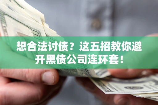 济南想合法讨债？这五招教你避开黑债公司连环套！