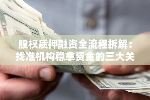 济南股权质押融资全流程拆解：找准机构稳拿资金的三大关键
