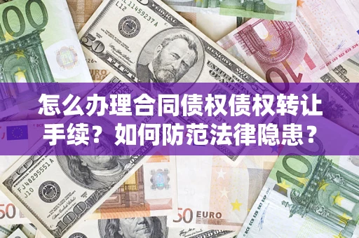 济南怎么办理合同债权债权转让手续？如何防范法律隐患？