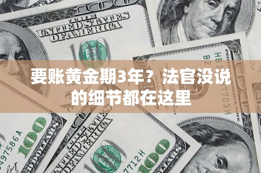 济南要账黄金期3年？法官没说的细节都在这里