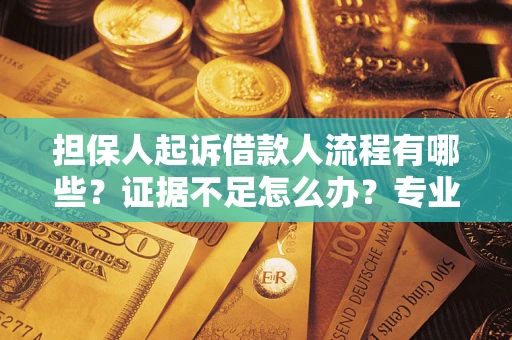 济南担保人起诉借款人流程有哪些？证据不足怎么办？专业律师解答