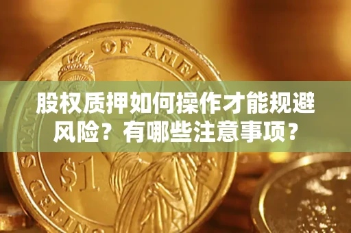 济南股权质押如何操作才能规避风险？有哪些注意事项？