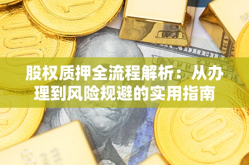 济南股权质押全流程解析：从办理到风险规避的实用指南