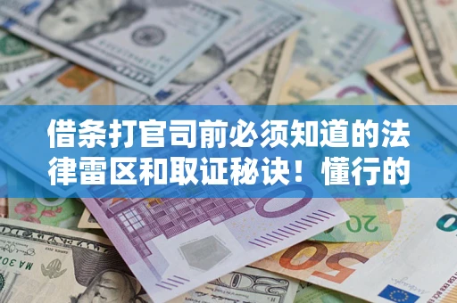 济南借条打官司前必须知道的法律雷区和取证秘诀！懂行的人已经留好这些证据
