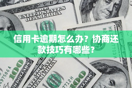 济南信用卡逾期怎么办？协商还款技巧有哪些？