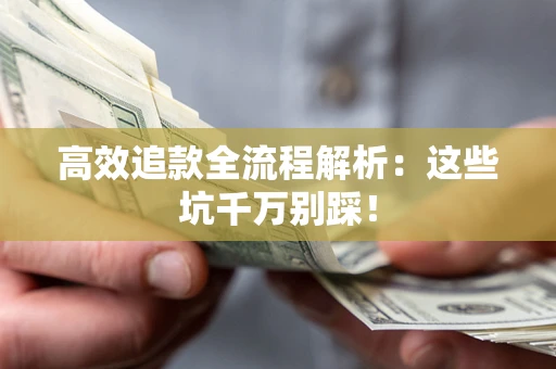 济南高效追款全流程解析：这些坑千万别踩！