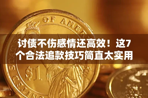 济南讨债不伤感情还高效！这7个合法追款技巧简直太实用