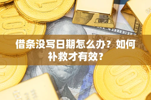 济南借条没写日期怎么办？如何补救才有效？