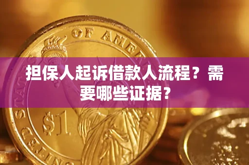 济南担保人起诉借款人流程?需要哪些证据? 济南担保人起诉借款人流程?需要哪些证据?