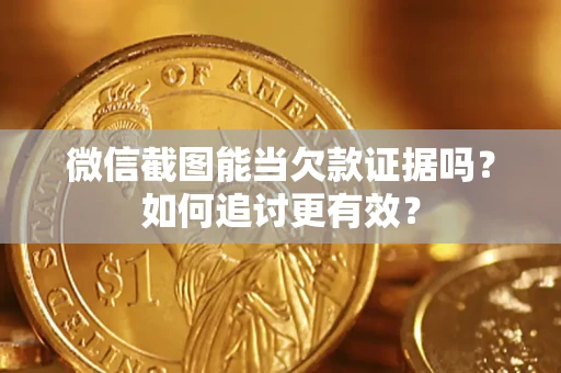 济南微信截图能当欠款证据吗？如何追讨更有效？