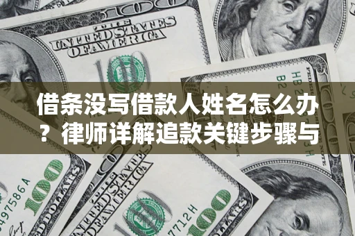 济南借条没写借款人姓名怎么办？律师详解追款关键步骤与证据链构建