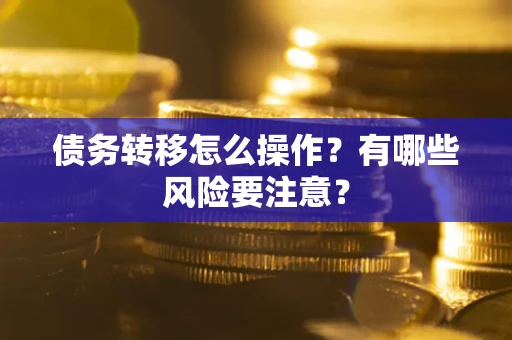 济南债务转移怎么操作？有哪些风险要注意？
