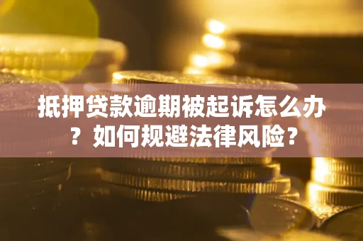 济南抵押贷款逾期被起诉怎么办？如何规避法律风险？