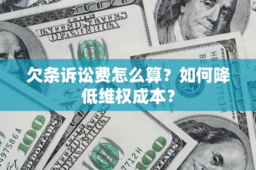 济南欠条诉讼费怎么算？如何降低维权成本？
