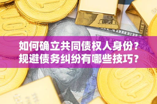 济南如何确立共同债权人身份？规避债务纠纷有哪些技巧？