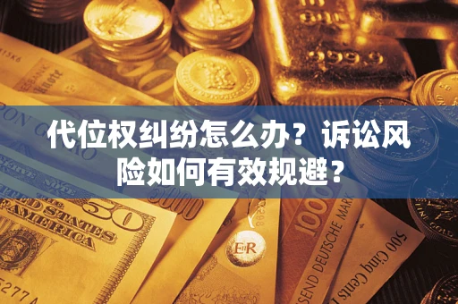 济南代位权纠纷怎么办？诉讼风险如何有效规避？