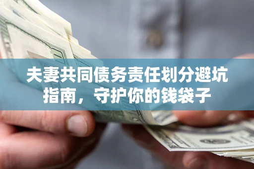 济南夫妻共同债务责任划分避坑指南，守护你的钱袋子