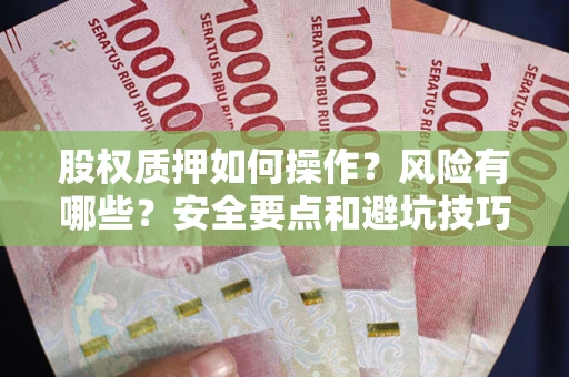 济南股权质押如何操作？风险有哪些？安全要点和避坑技巧？