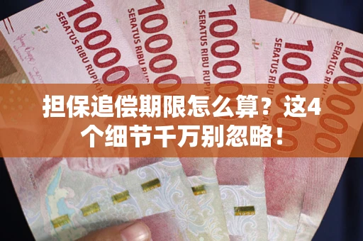 济南担保追偿期限怎么算?这4个细节千万别忽略! 济南担保追偿期限怎么算?这4个细节千万别忽略!
