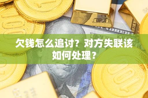 济南欠钱怎么追讨？对方失联该如何处理？