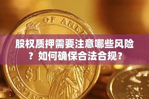 济南股权质押需要注意哪些风险？如何确保合法合规？