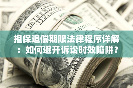 济南担保追偿期限法律程序详解：如何避开诉讼时效陷阱？