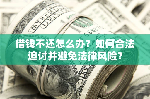 济南借钱不还怎么办？如何合法追讨并避免法律风险？