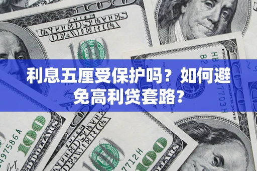 济南利息五厘受保护吗？如何避免高利贷套路？
