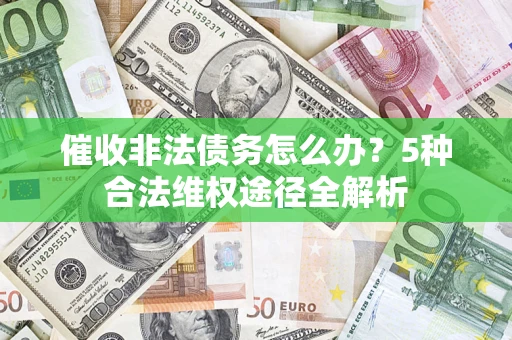 济南催收非法债务怎么办？5种合法维权途径全解析