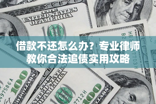 济南借款不还怎么办？专业律师教你合法追债实用攻略