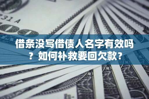 济南借条没写借债人名字有效吗？如何补救要回欠款？