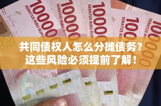 济南共同债权人怎么分摊债务？这些风险必须提前了解！