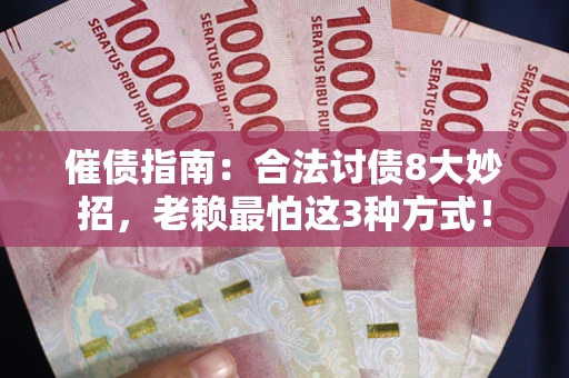 济南催债指南：合法讨债8大妙招，老赖最怕这3种方式！